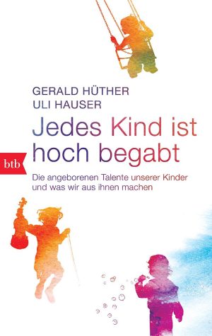 Gerald Hüther- Jedes Kind ist hoch begabt